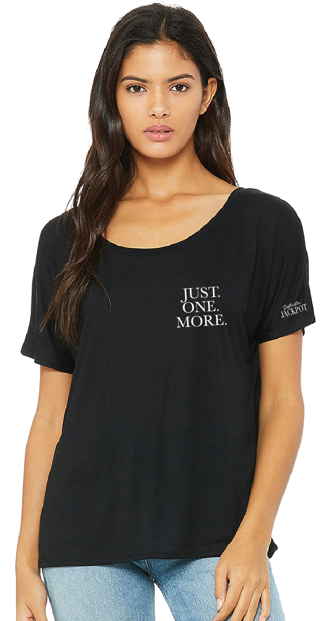 Ladies Slouchy T-Shirt-Just One More on Left Chest- Logo on Sleeve